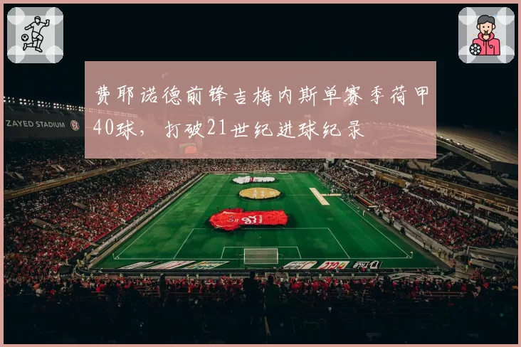 费耶诺德前锋吉梅内斯单赛季荷甲40球，打破21世纪进球纪录