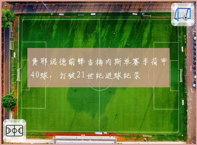 费耶诺德前锋吉梅内斯单赛季荷甲40球,打破21世纪进球纪录