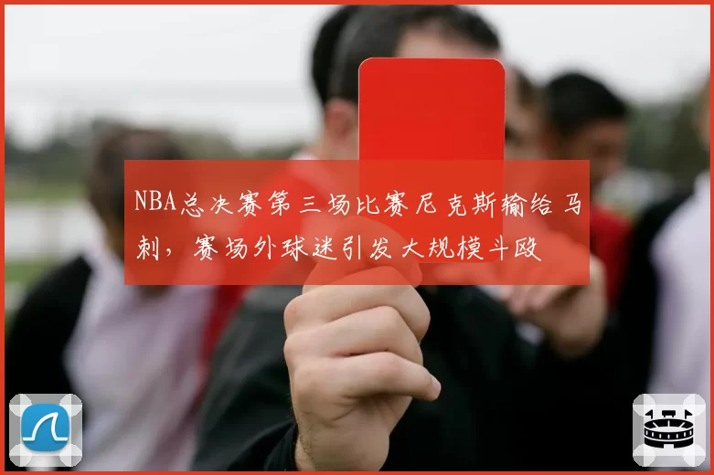 NBA总决赛第三场比赛尼克斯输给马刺，赛场外球迷引发大规模斗殴