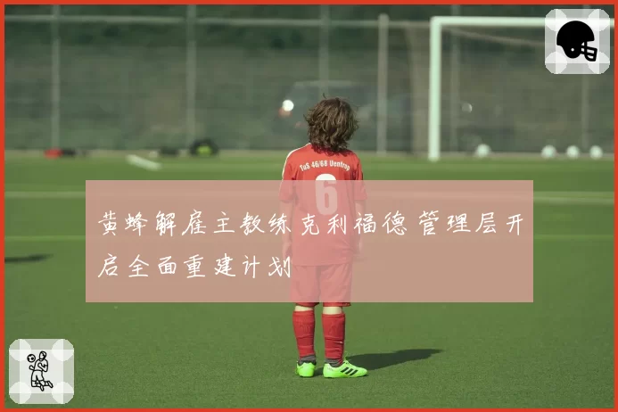 黄蜂解雇主教练克利福德 管理层开启全面重建计划