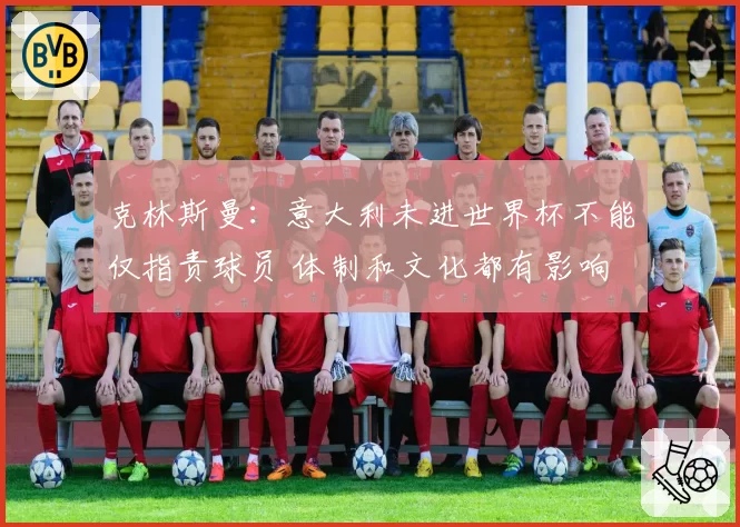 克林斯曼:意大利未进世界杯不能仅指责球员 体制和文化都有影响