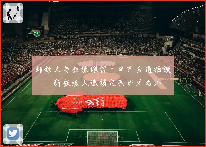 郑钦文与教练佩雷·里巴分道扬镳，新教练人选锁定西班牙名帅