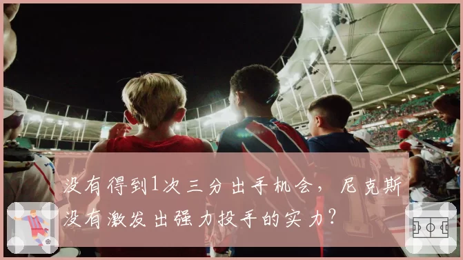没有得到1次三分出手机会，尼克斯没有激发出强力投手的实力？