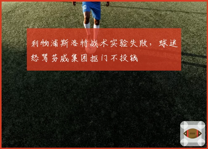 利物浦斯洛特战术实验失败,球迷怒骂芬威集团抠门不投钱